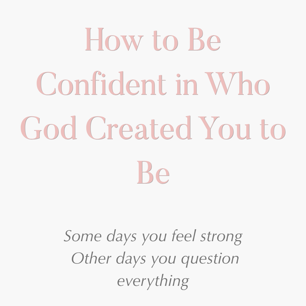 How to Be Confident in Who God Created You to Be