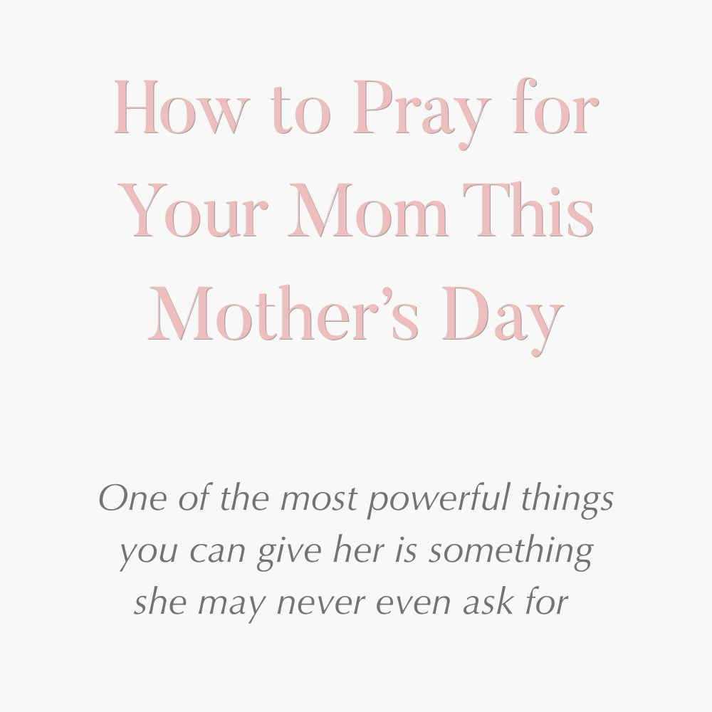How to Pray for Your Mom This Mother’s Day