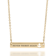 'Never Thirst Again' Necklace in Gold, Silver, & Rose Gold